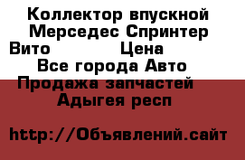 Коллектор впускной Мерседес Спринтер/Вито 2.2 CDI › Цена ­ 3 600 - Все города Авто » Продажа запчастей   . Адыгея респ.